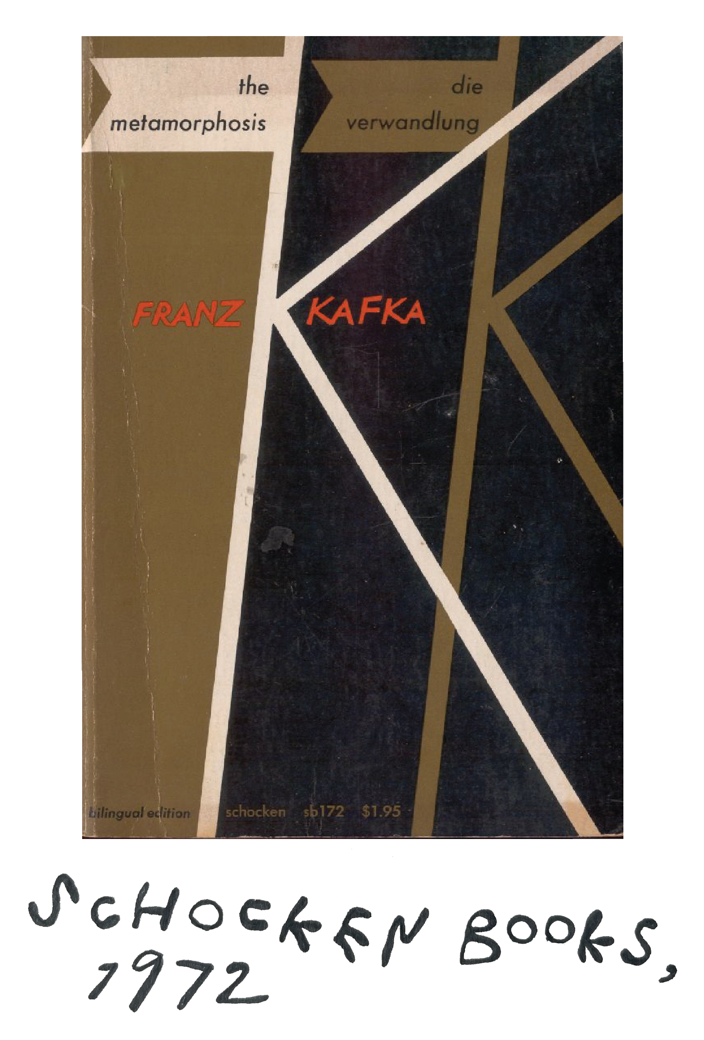 A worn cover with a big, thin "K" that divides up the cover in different brown and black section. Kafka's name is written in red in the center of the book. The handwritten caption reads, "Schocken Books, 1972."