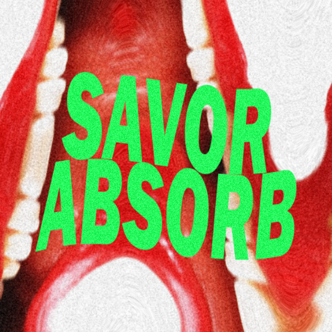 Bright green words, "Savor" and "Absorb" against a background of close up teeth and gums. 
